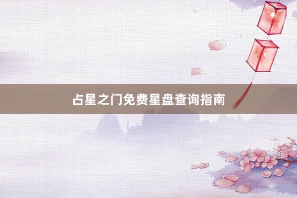 占星之门免费星盘查询指南
